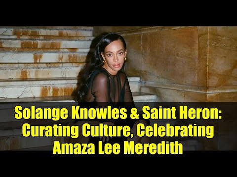 Solange Knowles & Saint Heron: Curating Culture, Celebrating Amaza Lee Meredith