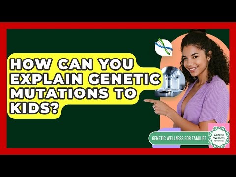 How Can You Explain Genetic Mutations To Kids? - Genetic Wellness for Families