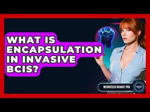 What Is Encapsulation In Invasive BCIs? - Neurotech Insight Pro