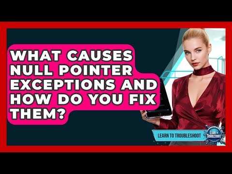 What Causes Null Pointer Exceptions And How Do You Fix Them? - Learn To Troubleshoot