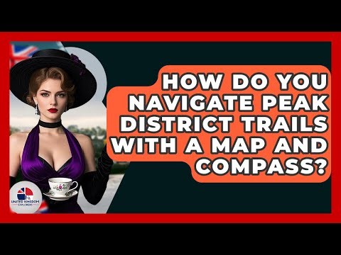 How Do You Navigate Peak District Trails With A Map And Compass? - United Kingdom Explorers