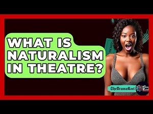 What Is Naturalism In Theatre? - The Drama Reel