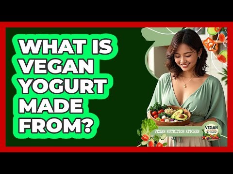 What Is Vegan Yogurt Made From?