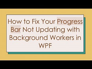 How to Fix Your Progress Bar Not Updating with Background Workers in WPF