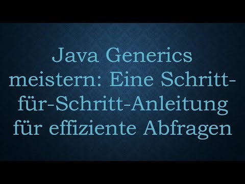 Java Generics meistern: Eine Schritt-für-Schritt-Anleitung für effiziente Abfragen