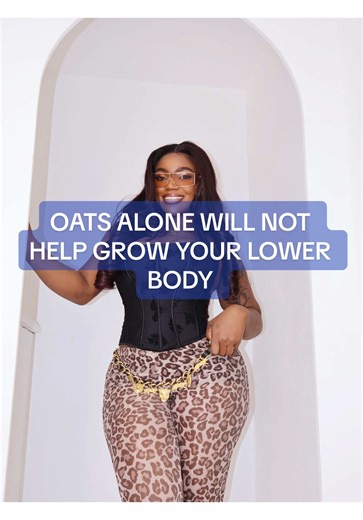 Oats will not help you grow your lower body , this would help instead