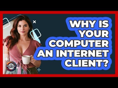 Why Is Your Computer An Internet Client? - The Everyday Why