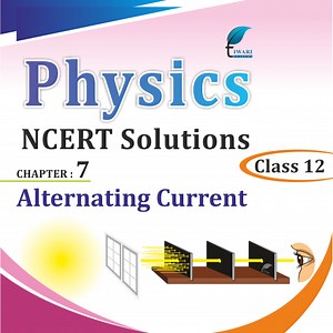 NCERT Solutions for Class 12 Physics Chapter 7 Alternating Current