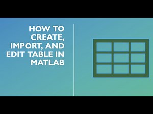 How to create, Edit, and import table in MATLAB?
