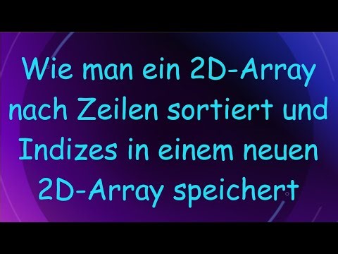 Wie man ein 2D-Array nach Zeilen sortiert und Indizes in einem neuen 2D-Array speichert