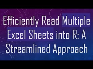 Efficiently Read Multiple Excel Sheets into R: A Streamlined Approach