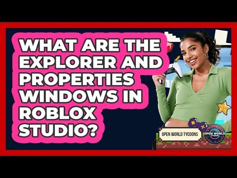 What Are The Explorer And Properties Windows In Roblox Studio? - Open World Tycoons