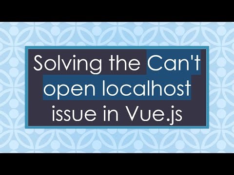 Solving the Can't open localhost issue in Vue.js