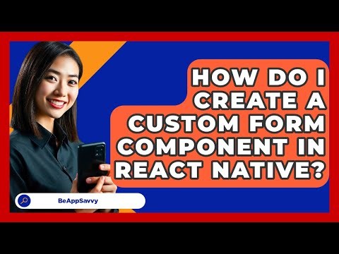 How Do I Create A Custom Form Component In React Native? - Be App Savvy
