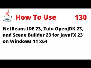 How To Use NetBeans 23, Zulu OpenJDK 23, Scene Builder 23 for JavaFX 23 on Windows 11 x64