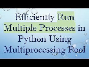 Efficiently Run Multiple Processes in Python Using Multiprocessing Pool