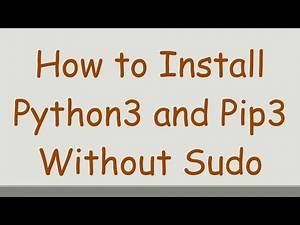 How to Install Python3 and Pip3 Without Sudo