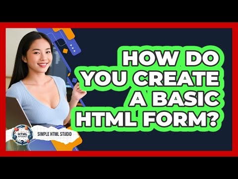 How Do You Create A Basic HTML Form?