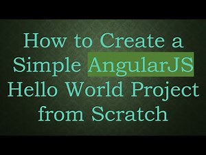 How to Create a Simple AngularJS Hello World Project from Scratch