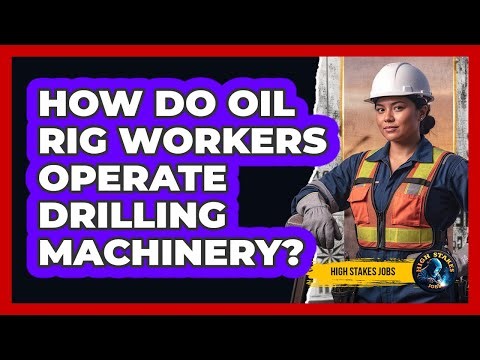 How Do Oil Rig Workers Operate Drilling Machinery?