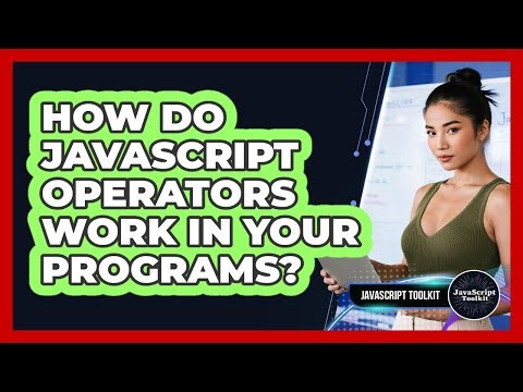 How Do JavaScript Operators Work In Your Programs? - JavaScript Toolkit