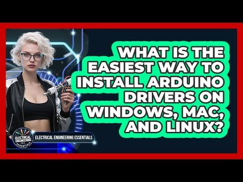 What Is The Easiest Way To Install Arduino Drivers On Windows, Mac, And Linux?