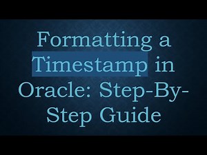 Formatting a Timestamp in Oracle: Step-By-Step Guide