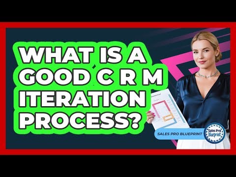 What Is A Good CRM Iteration Process?