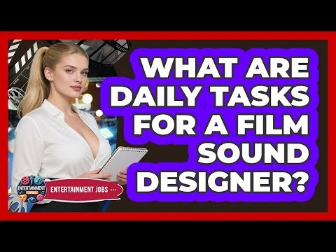 What Are Daily Tasks For A Film Sound Designer?