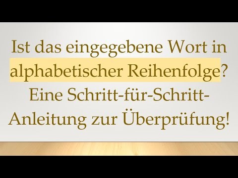 Ist das eingegebene Wort in alphabetischer Reihenfolge? Eine Schritt-für-Schritt-Anleitung zur Über